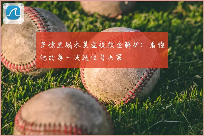 罗德里战术复盘视频全解析：看懂他的每一次选位与决策