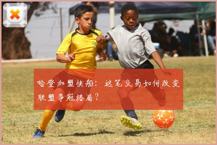 哈登加盟快船：这笔交易如何改变联盟争冠格局？