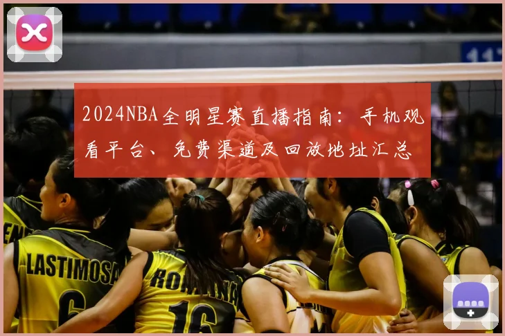 2024NBA全明星赛直播指南：手机观看平台、免费渠道及回放地址汇总